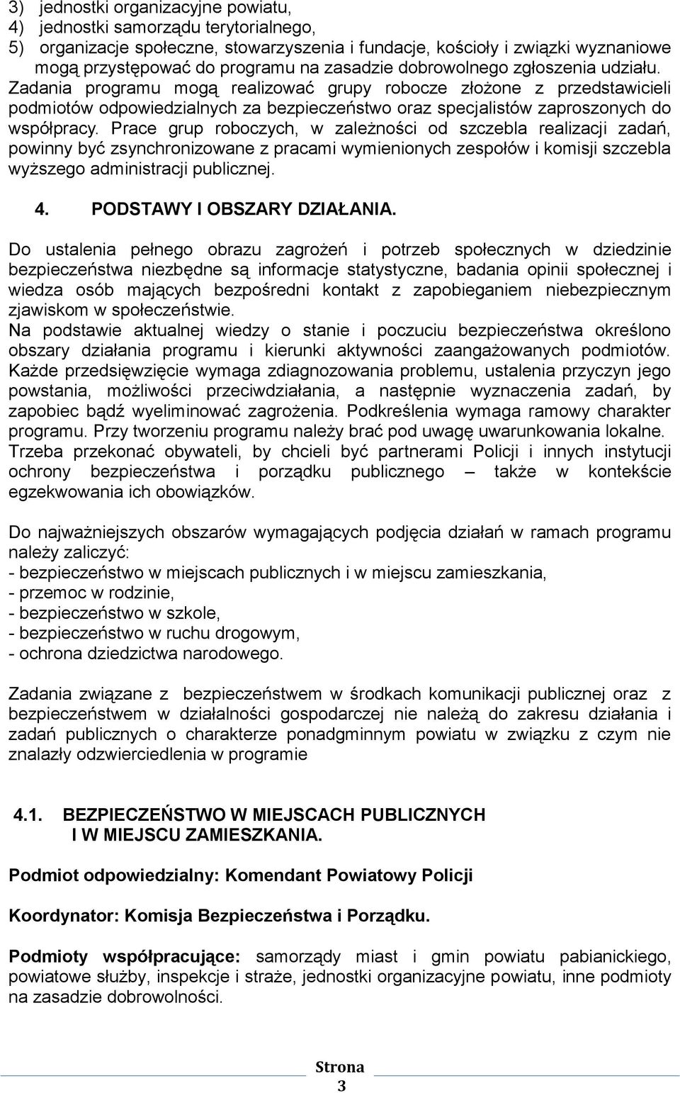 Prace grup roboczych, w zależności od szczebla realizacji zadań, powinny być zsynchronizowane z pracami wymienionych zespołów i komisji szczebla wyższego administracji publicznej. 4.