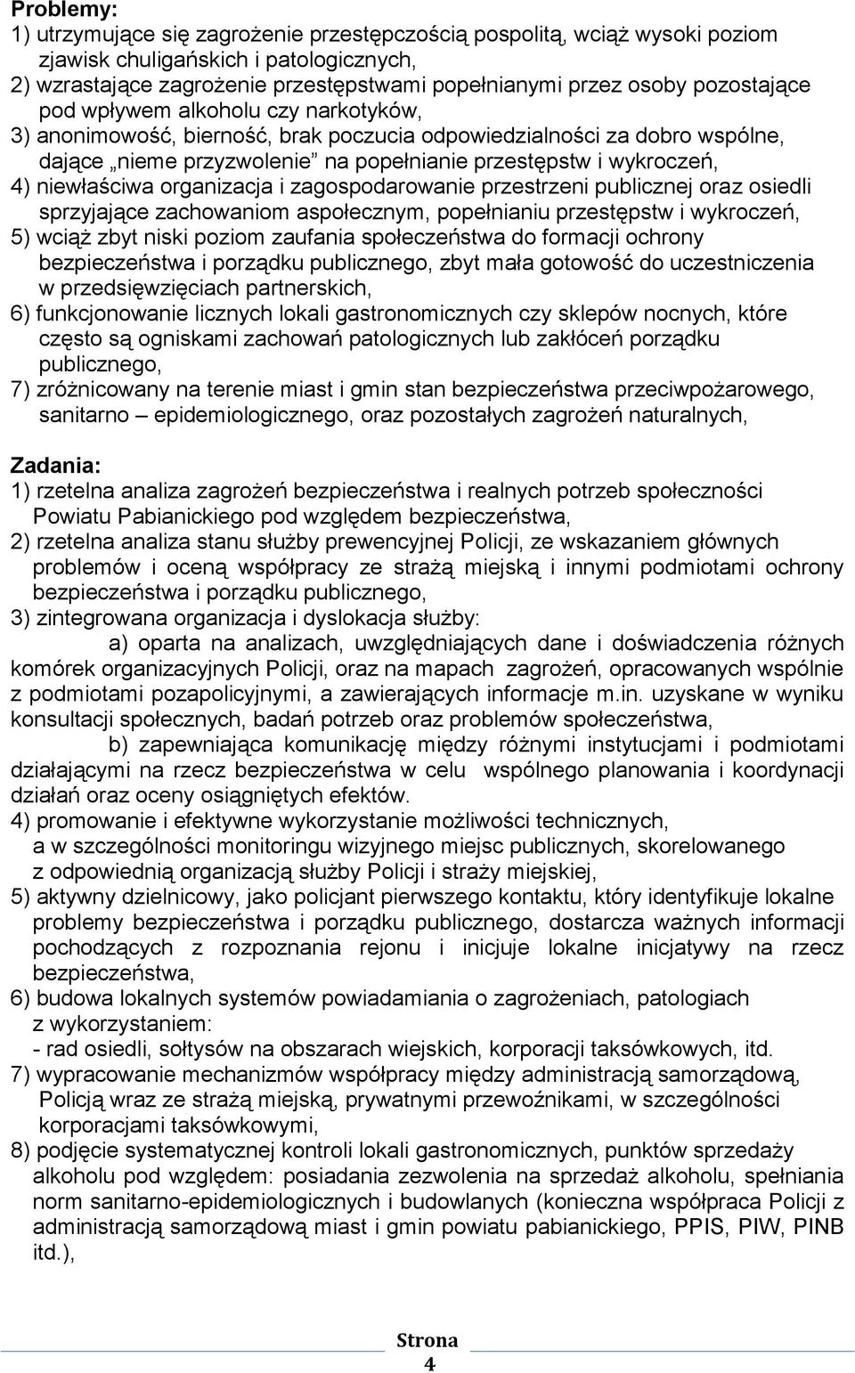 niewłaściwa organizacja i zagospodarowanie przestrzeni publicznej oraz osiedli sprzyjające zachowaniom aspołecznym, popełnianiu przestępstw i wykroczeń, 5) wciąż zbyt niski poziom zaufania
