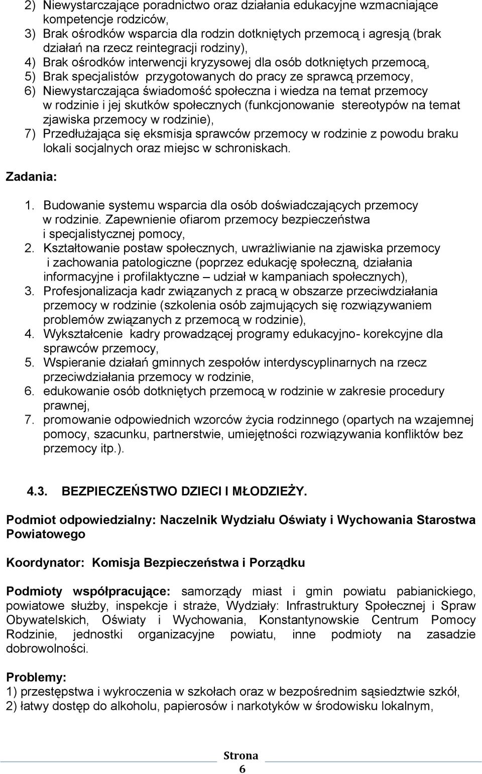 temat przemocy w rodzinie i jej skutków społecznych (funkcjonowanie stereotypów na temat zjawiska przemocy w rodzinie), 7) Przedłużająca się eksmisja sprawców przemocy w rodzinie z powodu braku