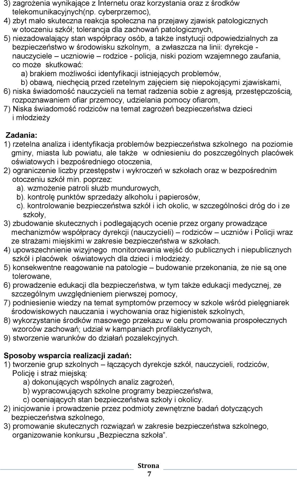 instytucji odpowiedzialnych za bezpieczeństwo w środowisku szkolnym, a zwłaszcza na linii: dyrekcje - nauczyciele uczniowie rodzice - policja, niski poziom wzajemnego zaufania, co może skutkować: a)