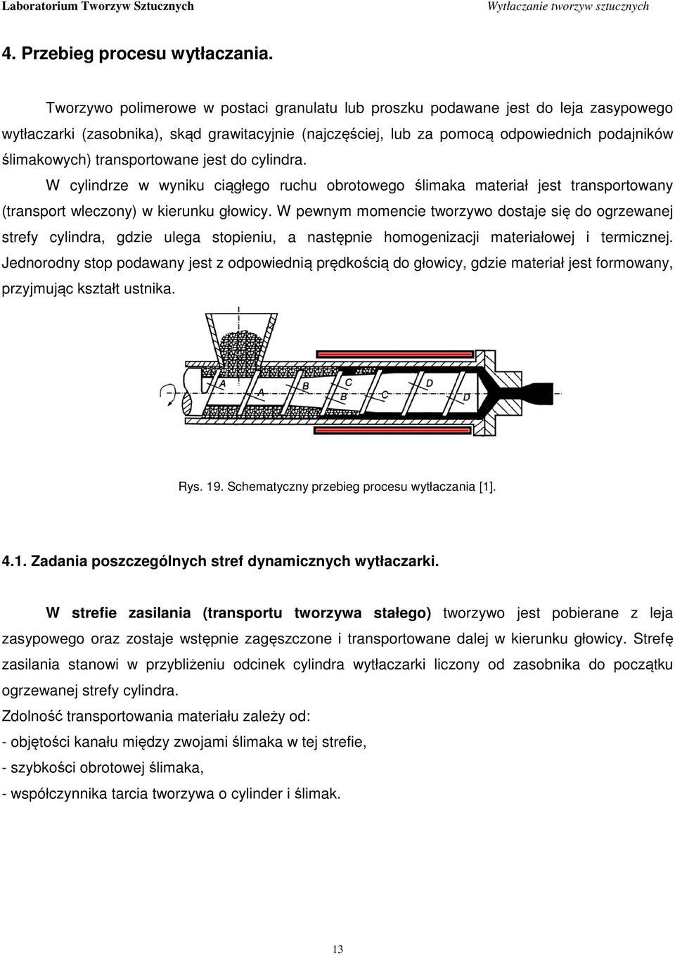 transportowane jest do cylindra. W cylindrze w wyniku ciągłego ruchu obrotowego ślimaka materiał jest transportowany (transport wleczony) w kierunku głowicy.