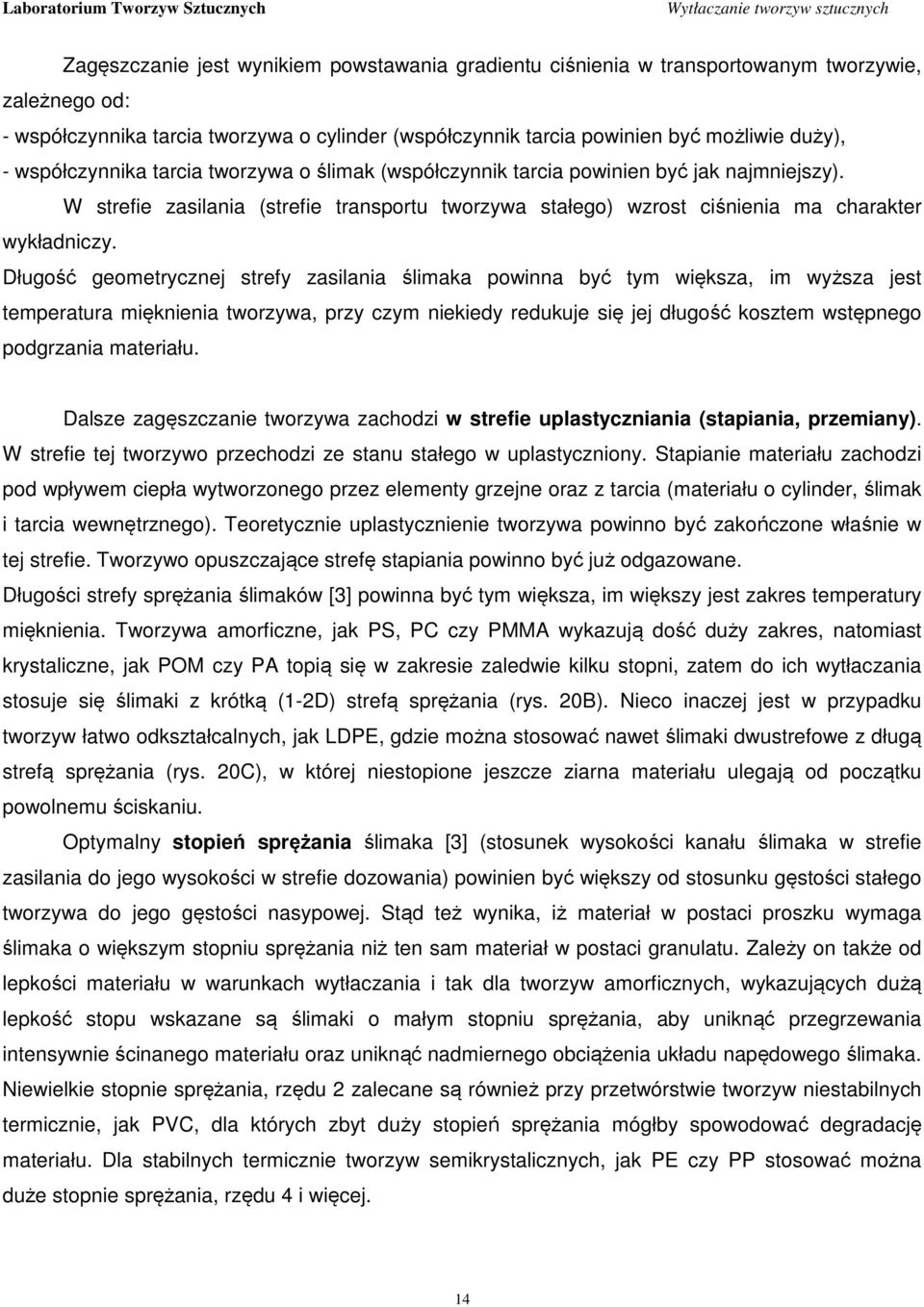 Długość geometrycznej strefy zasilania ślimaka powinna być tym większa, im wyższa jest temperatura mięknienia tworzywa, przy czym niekiedy redukuje się jej długość kosztem wstępnego podgrzania