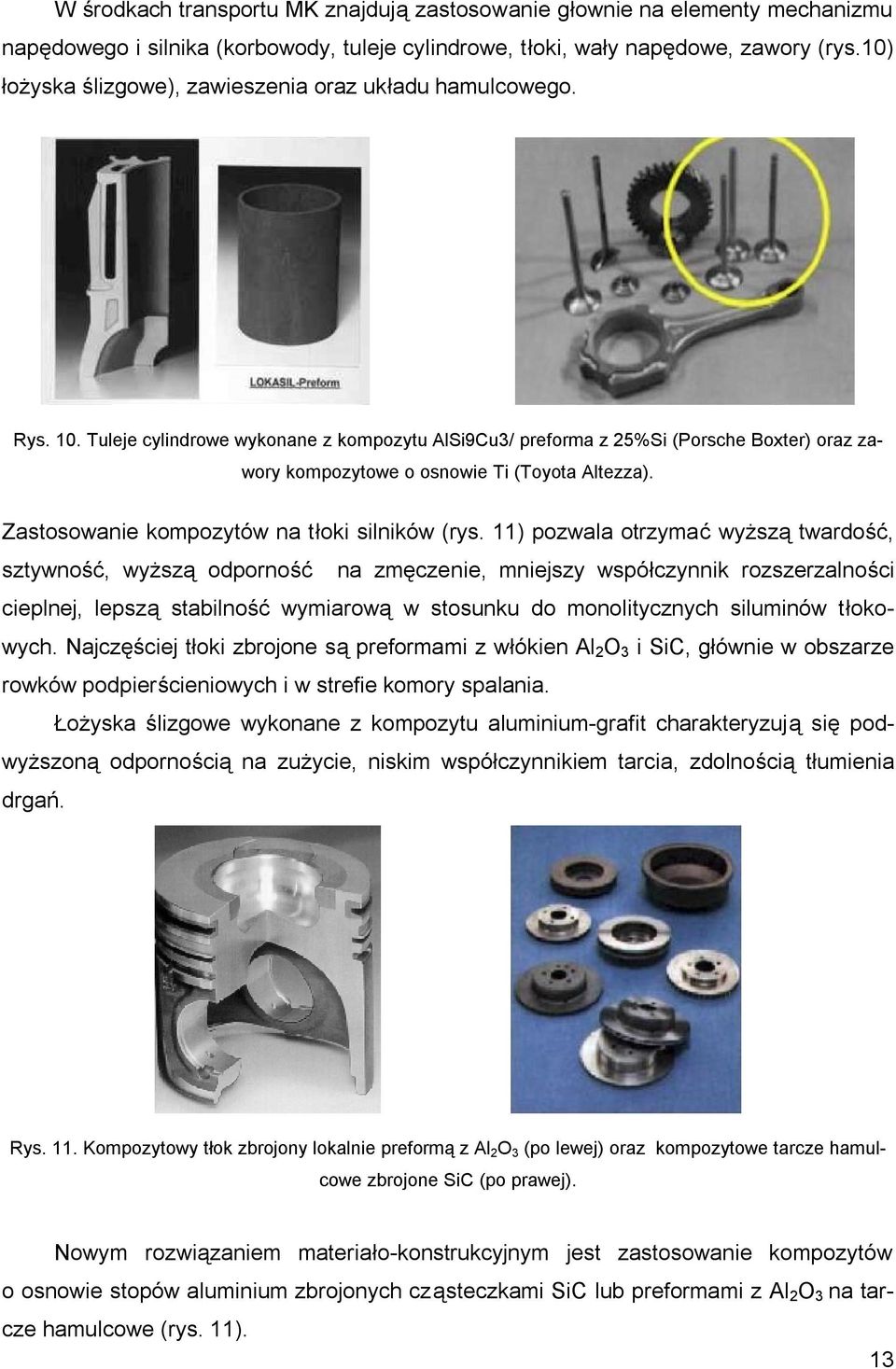 Tuleje cylindrowe wykonane z kompozytu AlSi9Cu3/ preforma z 25%Si (Porsche Boxter) oraz zawory kompozytowe o osnowie Ti (Toyota Altezza). Zastosowanie kompozytów na tłoki silników (rys.