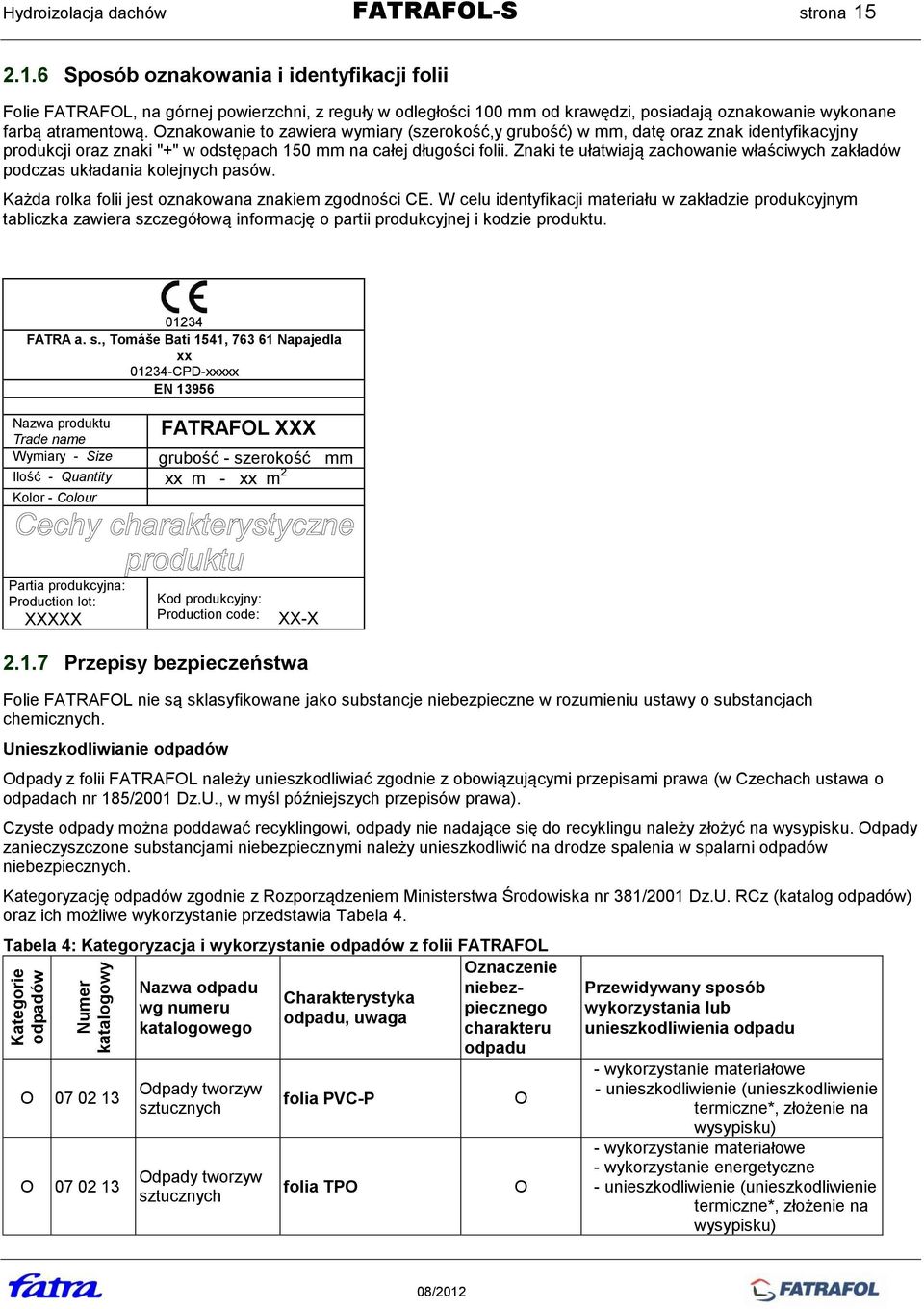 Oznakowanie to zawiera wymiary (szerokość,y grubość) w mm, datę oraz znak identyfikacyjny produkcji oraz znaki "+" w odstępach 150 mm na całej długości folii.