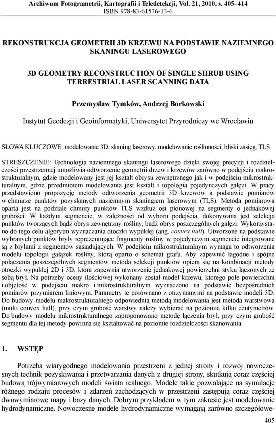Przemysław Tymków, Andrzej Borkowski Instytut Geodezji i Geoinformatyki, Uniwersytet Przyrodniczy we Wrocławiu SŁOWA KLUCZOWE: modelowanie 3D, skaning laserowy, modelowanie roślinności, bliski