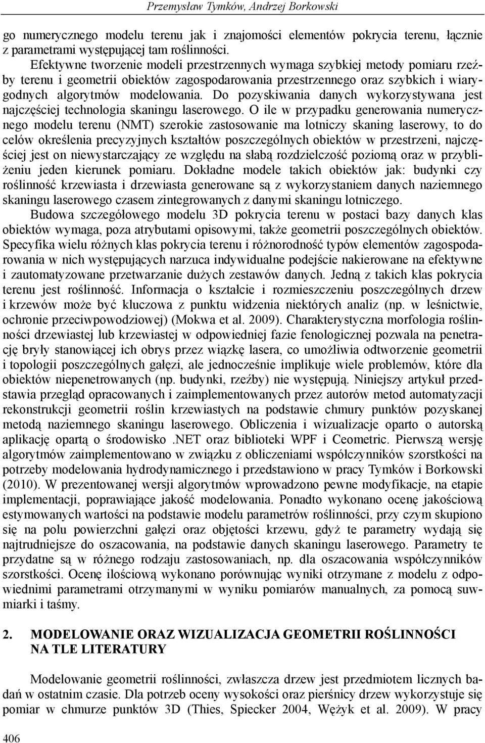 Do pozyskiwania danych wykorzystywana jest najczęściej technologia skaningu laserowego.