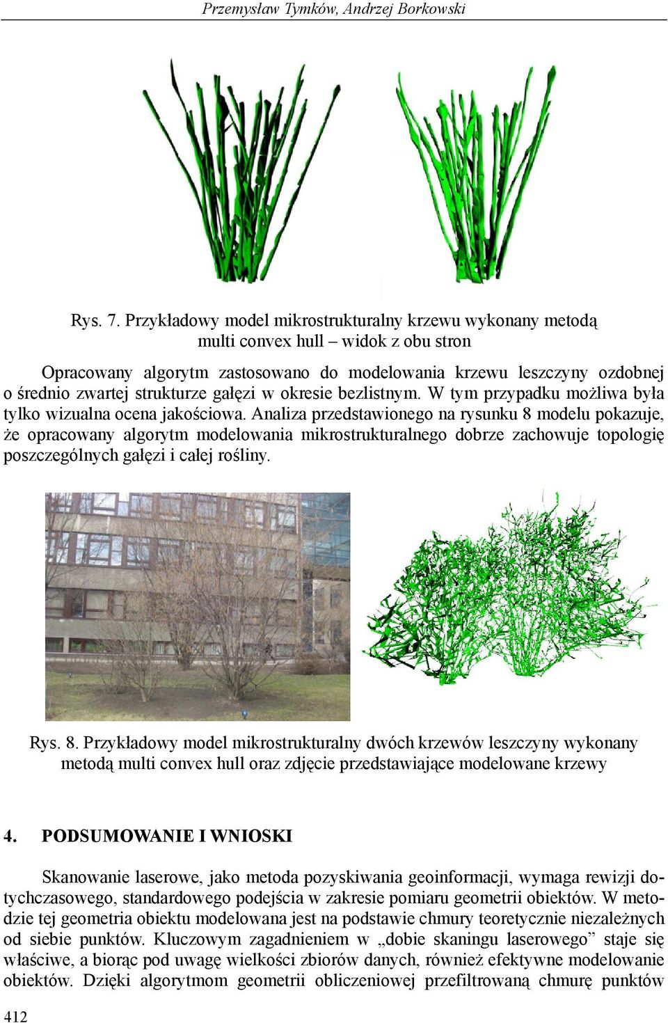 gałęzi w okresie bezlistnym. W tym przypadku możliwa była tylko wizualna ocena jakościowa.