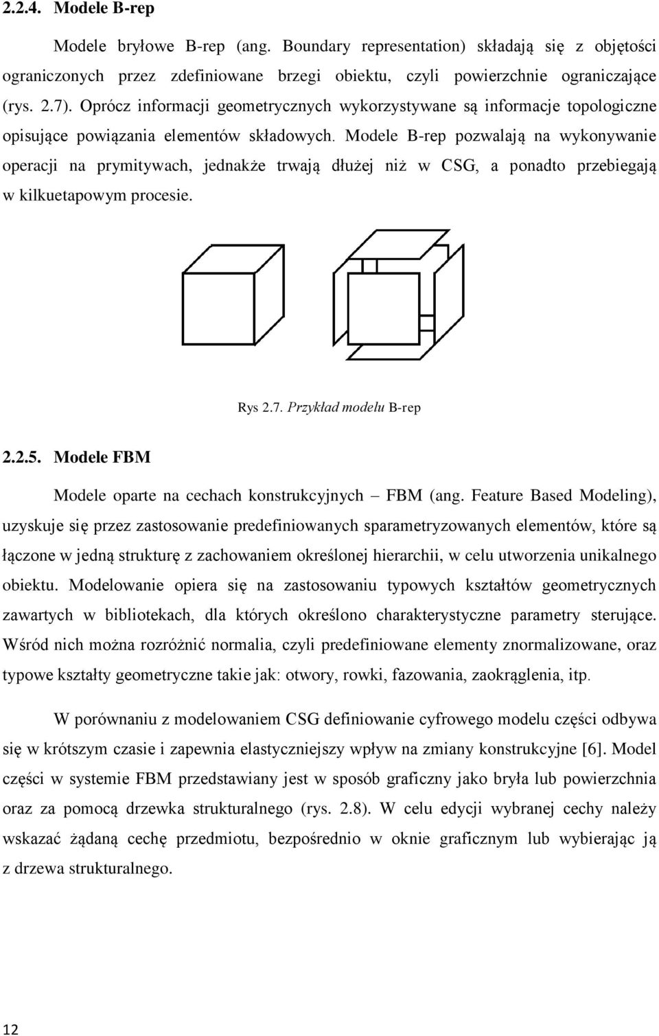 Modele B-rep pozwalają na wykonywanie operacji na prymitywach, jednakże trwają dłużej niż w CSG, a ponadto przebiegają w kilkuetapowym procesie. Rys 2.7. Przykład modelu B-rep 2.2.5.