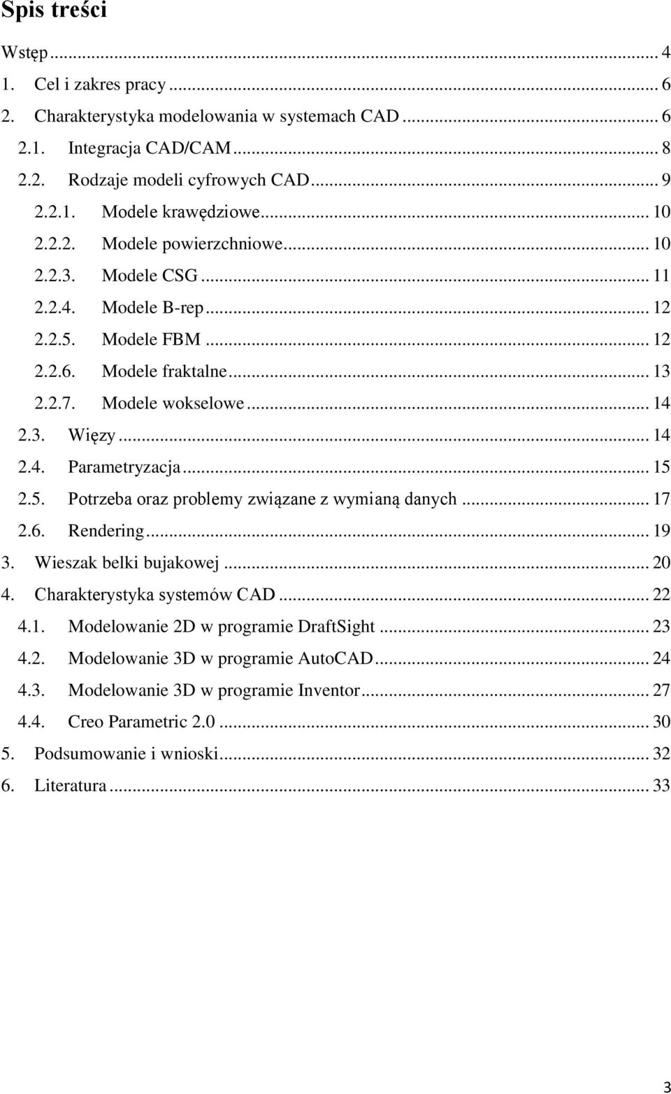 .. 15 2.5. Potrzeba oraz problemy związane z wymianą danych... 17 2.6. Rendering... 19 3. Wieszak belki bujakowej... 20 4. Charakterystyka systemów CAD... 22 4.1. Modelowanie 2D w programie DraftSight.