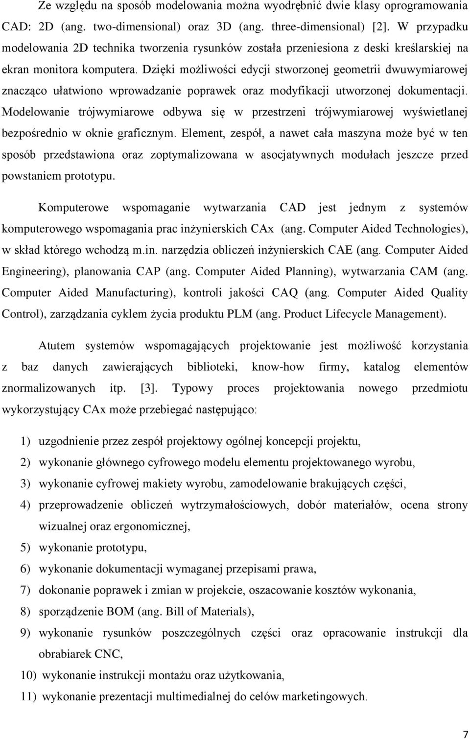 Dzięki możliwości edycji stworzonej geometrii dwuwymiarowej znacząco ułatwiono wprowadzanie poprawek oraz modyfikacji utworzonej dokumentacji.