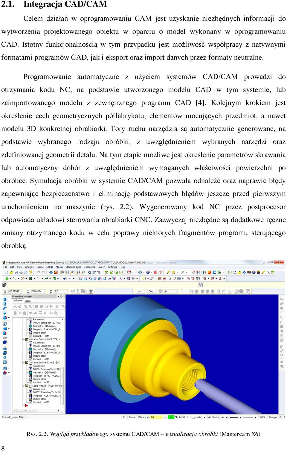 Programowanie automatyczne z użyciem systemów CAD/CAM prowadzi do otrzymania kodu NC, na podstawie utworzonego modelu CAD w tym systemie, lub zaimportowanego modelu z zewnętrznego programu CAD [4].