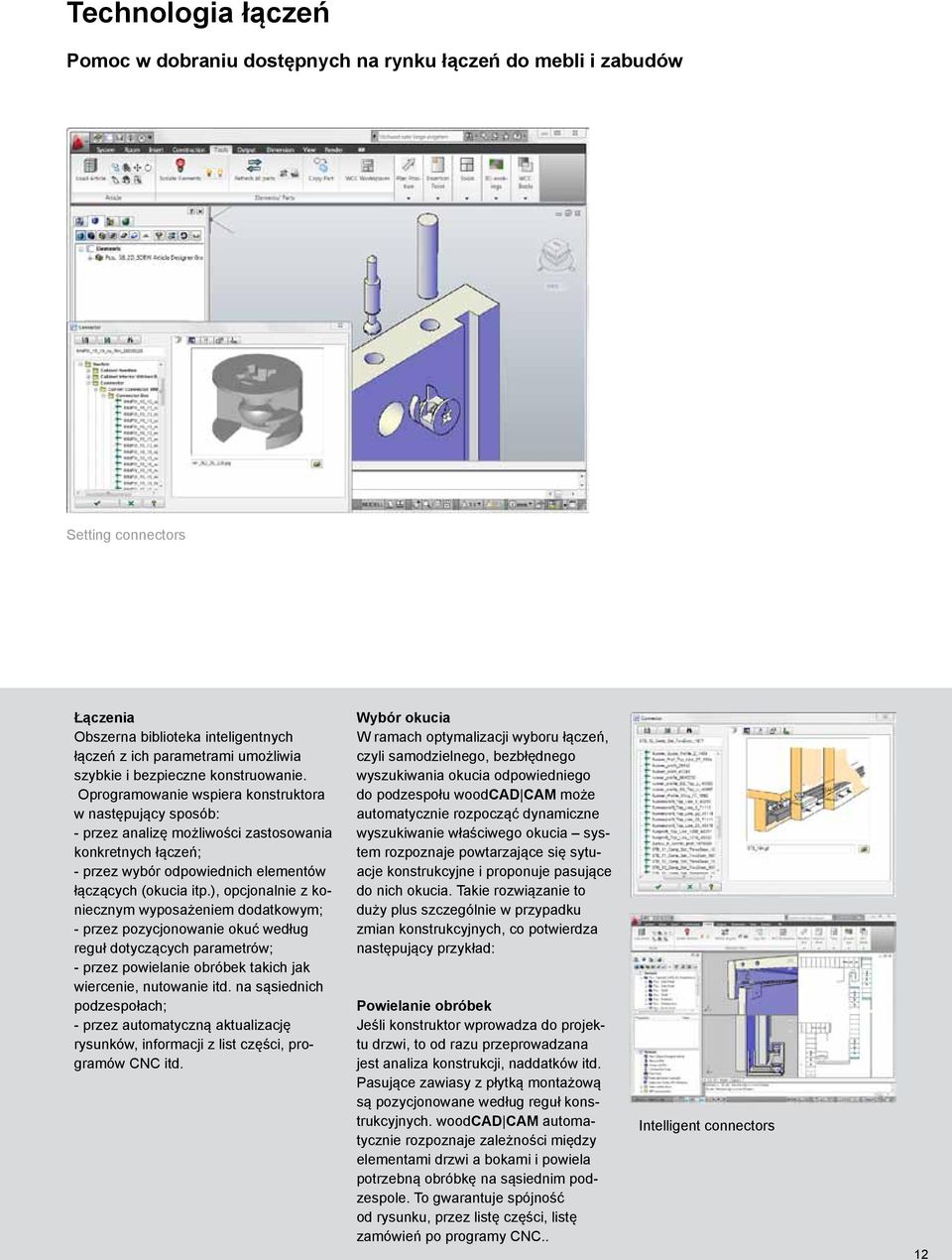 Oprogramowanie wspiera konstruktora w następujący sposób: - przez analizę możliwości zastosowania konkretnych łączeń; - przez wybór odpowiednich elementów łączących (okucia itp.