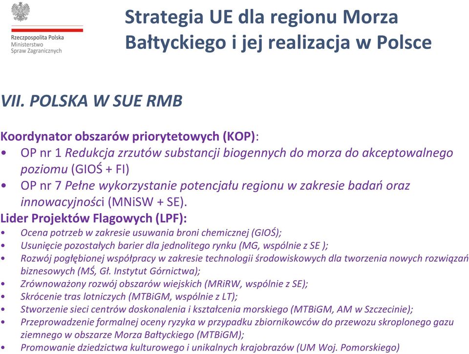 Lider Projektów Flagowych (LPF): Ocena potrzeb w zakresie usuwania broni chemicznej (GIOŚ); Usunięcie pozostałych barier dla jednolitego rynku (MG, wspólnie z SE ); Rozwój pogłębionej współpracy w