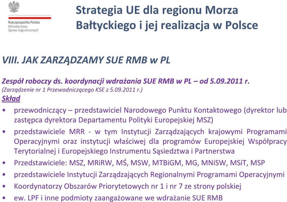 ) Skład przewodniczący przedstawiciel Narodowego Punktu Kontaktowego (dyrektor lub zastępca dyrektora Departamentu Polityki Europejskiej MSZ) przedstawiciele MRR - w tym Instytucji Zarządzających