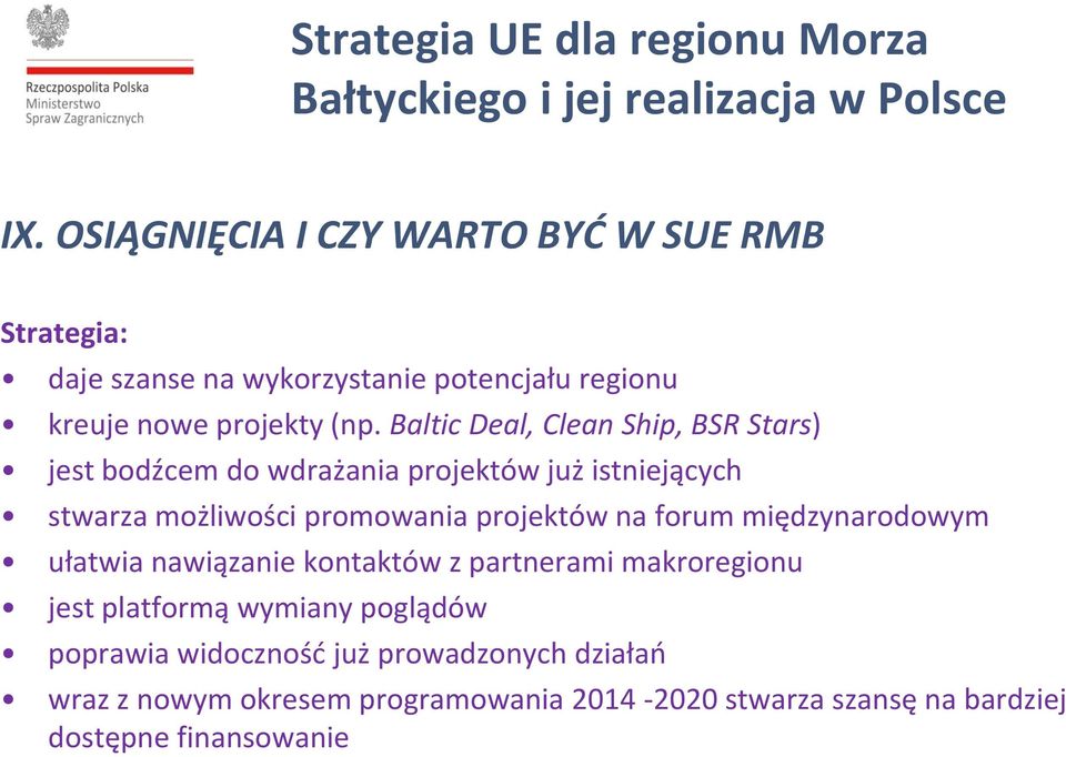 projektów na forum międzynarodowym ułatwia nawiązanie kontaktów z partnerami makroregionu jest platformą wymiany poglądów