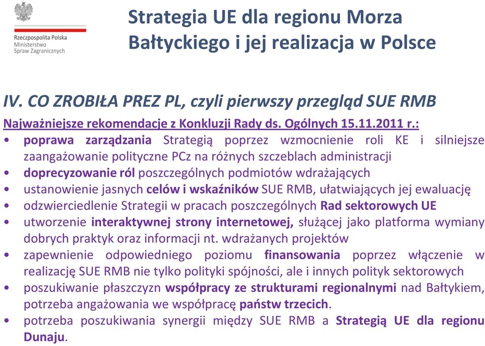 ustanowienie jasnych celów i wskaźników SUE RMB, ułatwiających jej ewaluację odzwierciedlenie Strategii w pracach poszczególnych Rad sektorowych UE utworzenie interaktywnej strony internetowej,