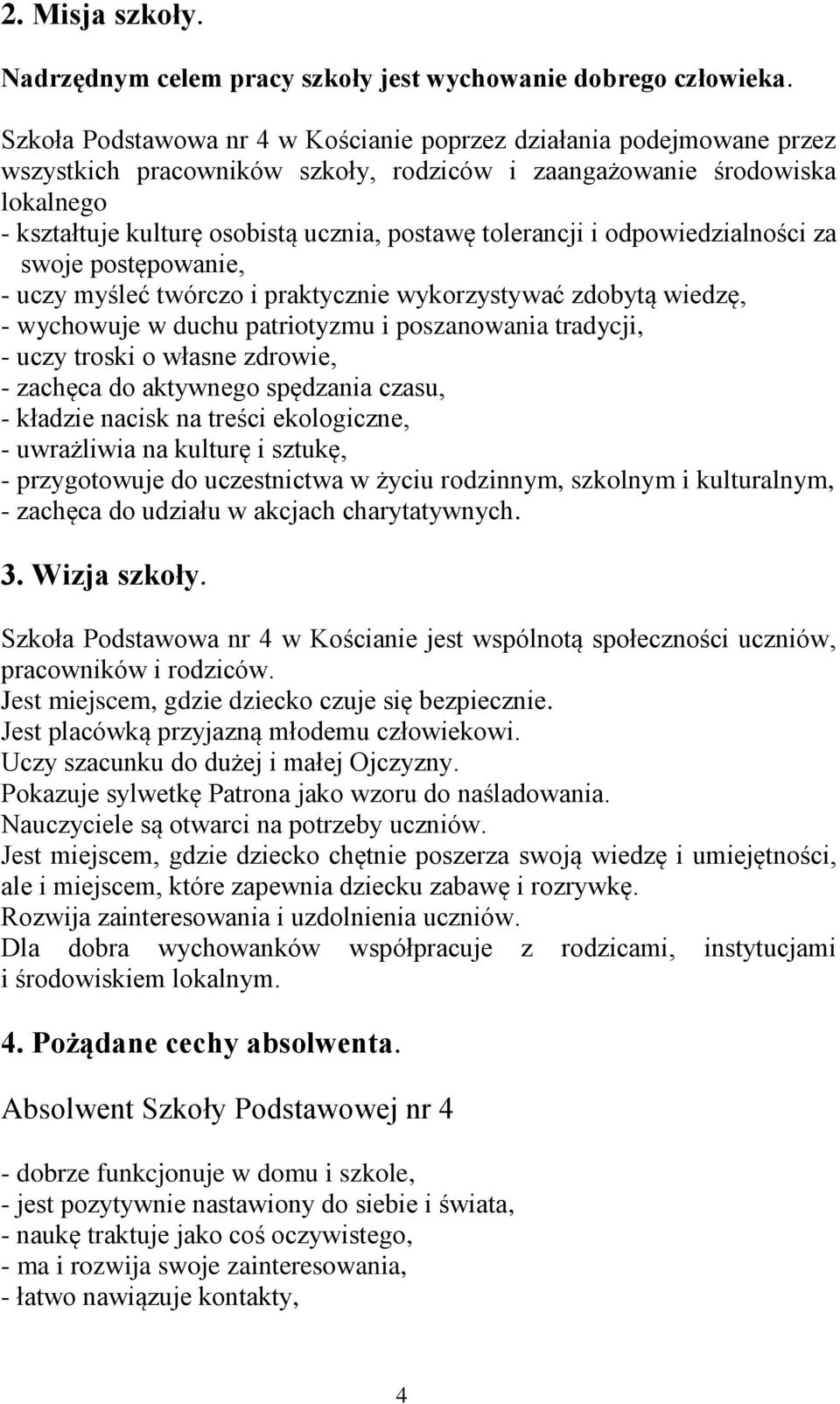 tolerancji i odpowiedzialności za swoje postępowanie, - uczy myśleć twórczo i praktycznie wykorzystywać zdobytą wiedzę, - wychowuje w duchu patriotyzmu i poszanowania tradycji, - uczy troski o własne