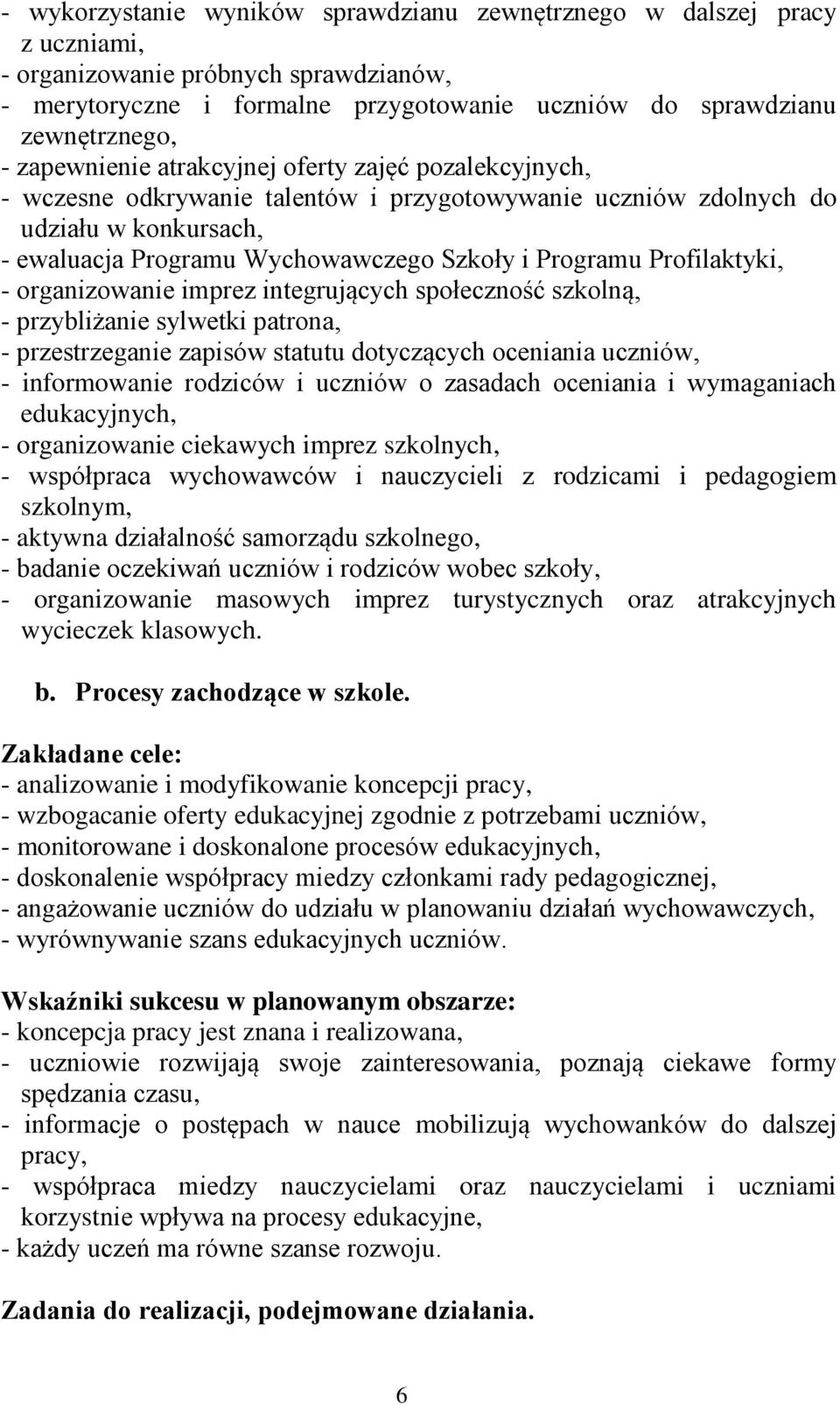 Profilaktyki, - organizowanie imprez integrujących społeczność szkolną, - przybliżanie sylwetki patrona, - przestrzeganie zapisów statutu dotyczących oceniania uczniów, - informowanie rodziców i