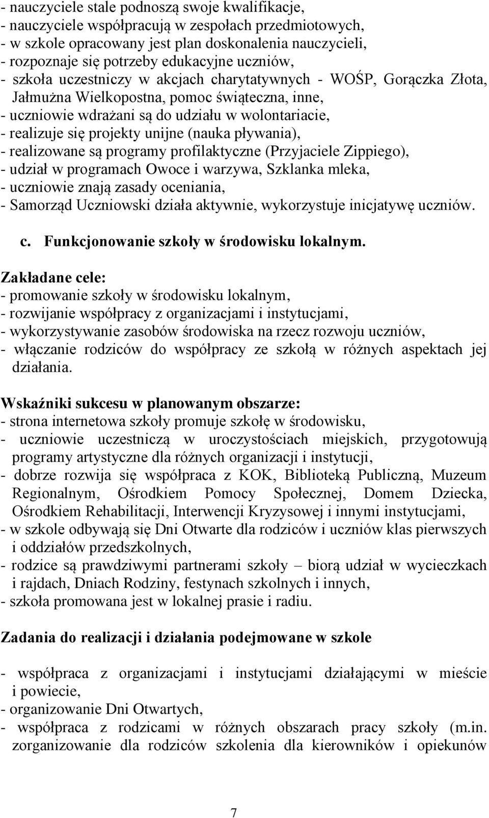 projekty unijne (nauka pływania), - realizowane są programy profilaktyczne (Przyjaciele Zippiego), - udział w programach Owoce i warzywa, Szklanka mleka, - uczniowie znają zasady oceniania, -