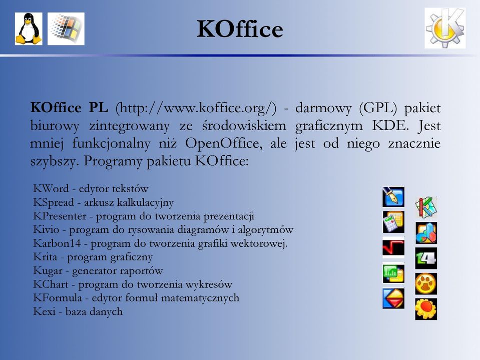 Programy pakietu KOffice: KWord - edytor tekstów KSpread - arkusz kalkulacyjny KPresenter - program do tworzenia prezentacji Kivio - program do