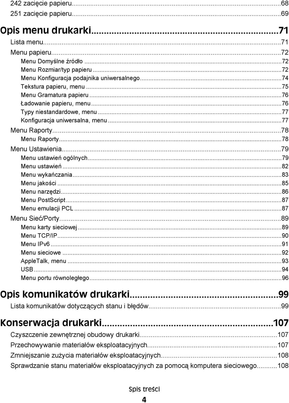 ..77 Menu Raporty...78 Menu Raporty...78 Menu Ustawienia...79 Menu ustawień ogólnych...79 Menu ustawień...82 Menu wykańczania...83 Menu jakości...85 Menu narzędzi...86 Menu PostScript.