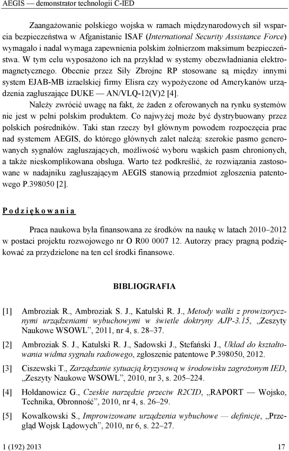 Obecnie przez Siły Zbrojne RP stosowane są między innymi system EJAB-MB izraelskiej firmy Elisra czy wypożyczone od Amerykanów urządzenia zagłuszające DUKE AN/VLQ-12(V)2 [4].