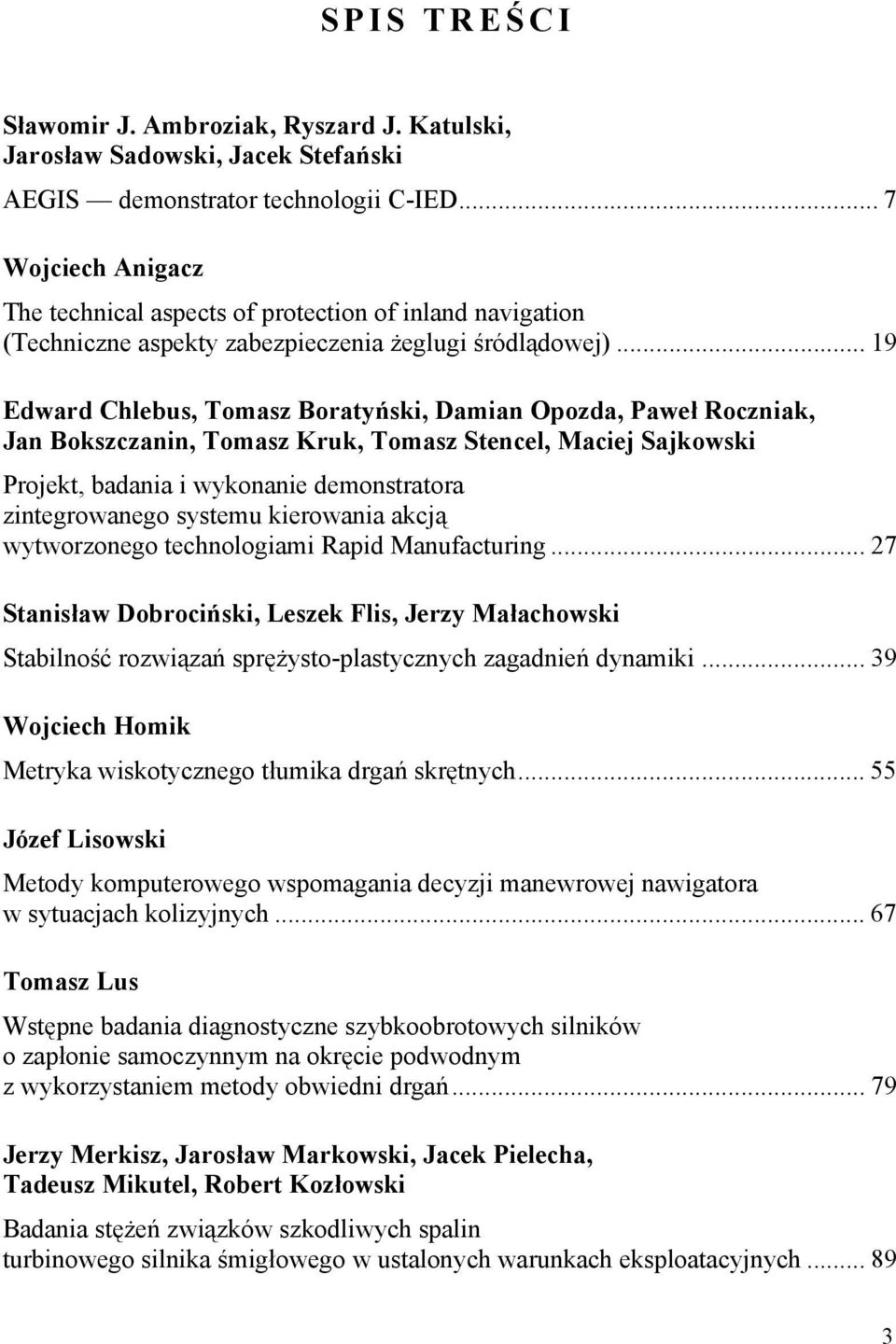 .. 19 Edward Chlebus, Tomasz Boratyński, Damian Opozda, Paweł Roczniak, Jan Bokszczanin, Tomasz Kruk, Tomasz Stencel, Maciej Sajkowski Projekt, badania i wykonanie demonstratora zintegrowanego