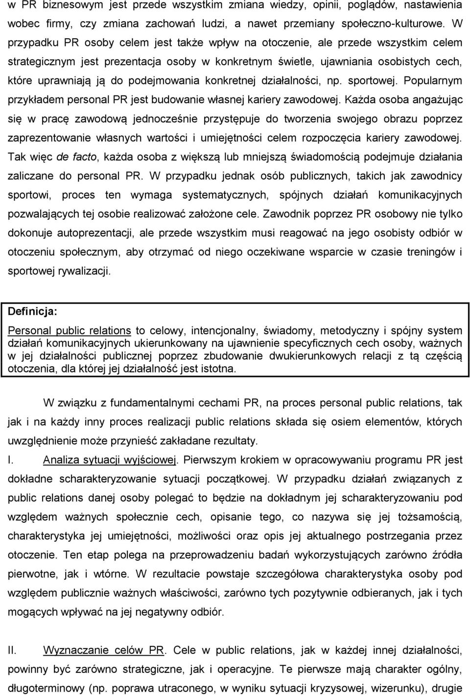 podejmowania konkretnej działalności, np. sportowej. Popularnym przykładem personal PR jest budowanie własnej kariery zawodowej.