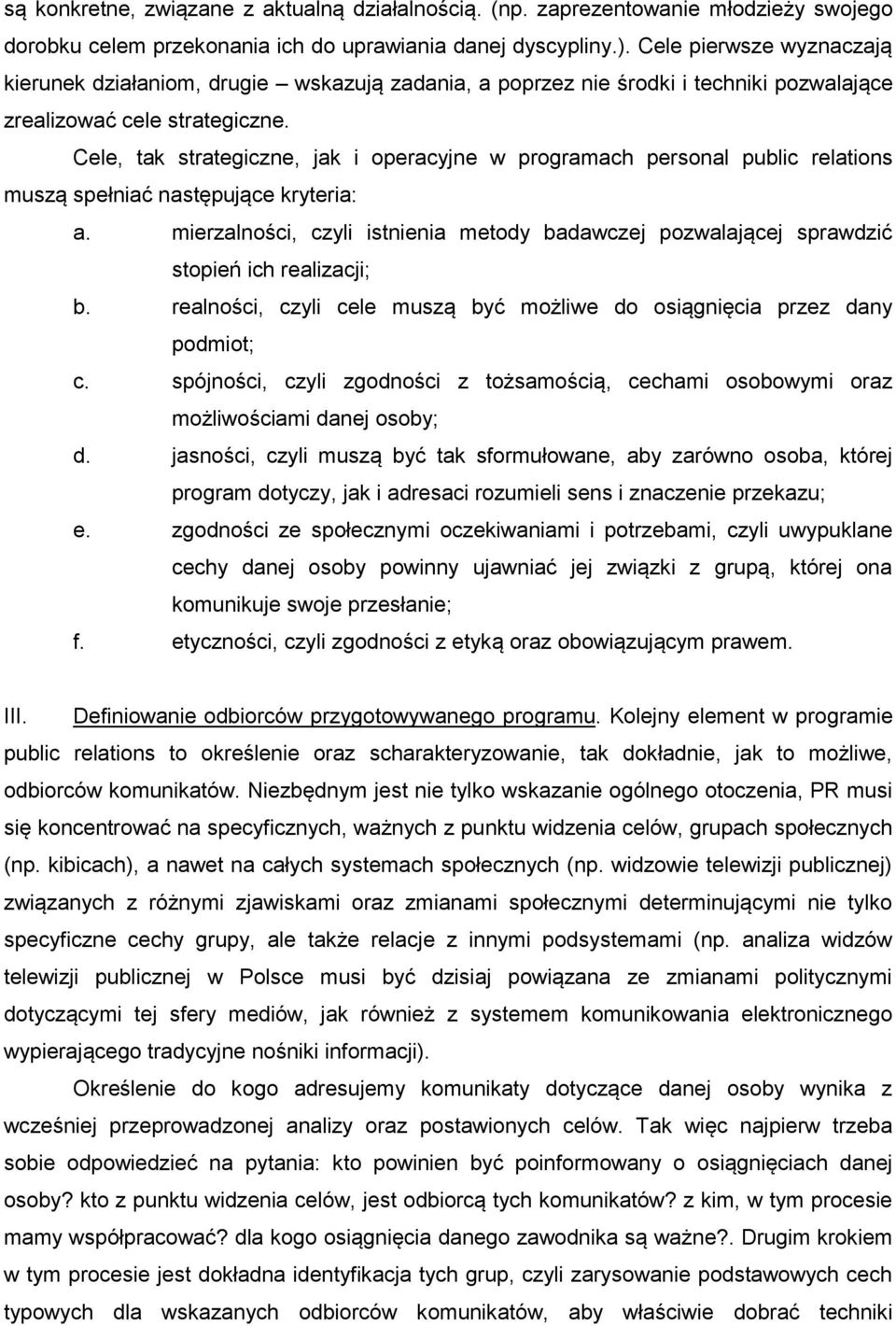 Cele, tak strategiczne, jak i operacyjne w programach personal public relations muszą spełniać następujące kryteria: a.