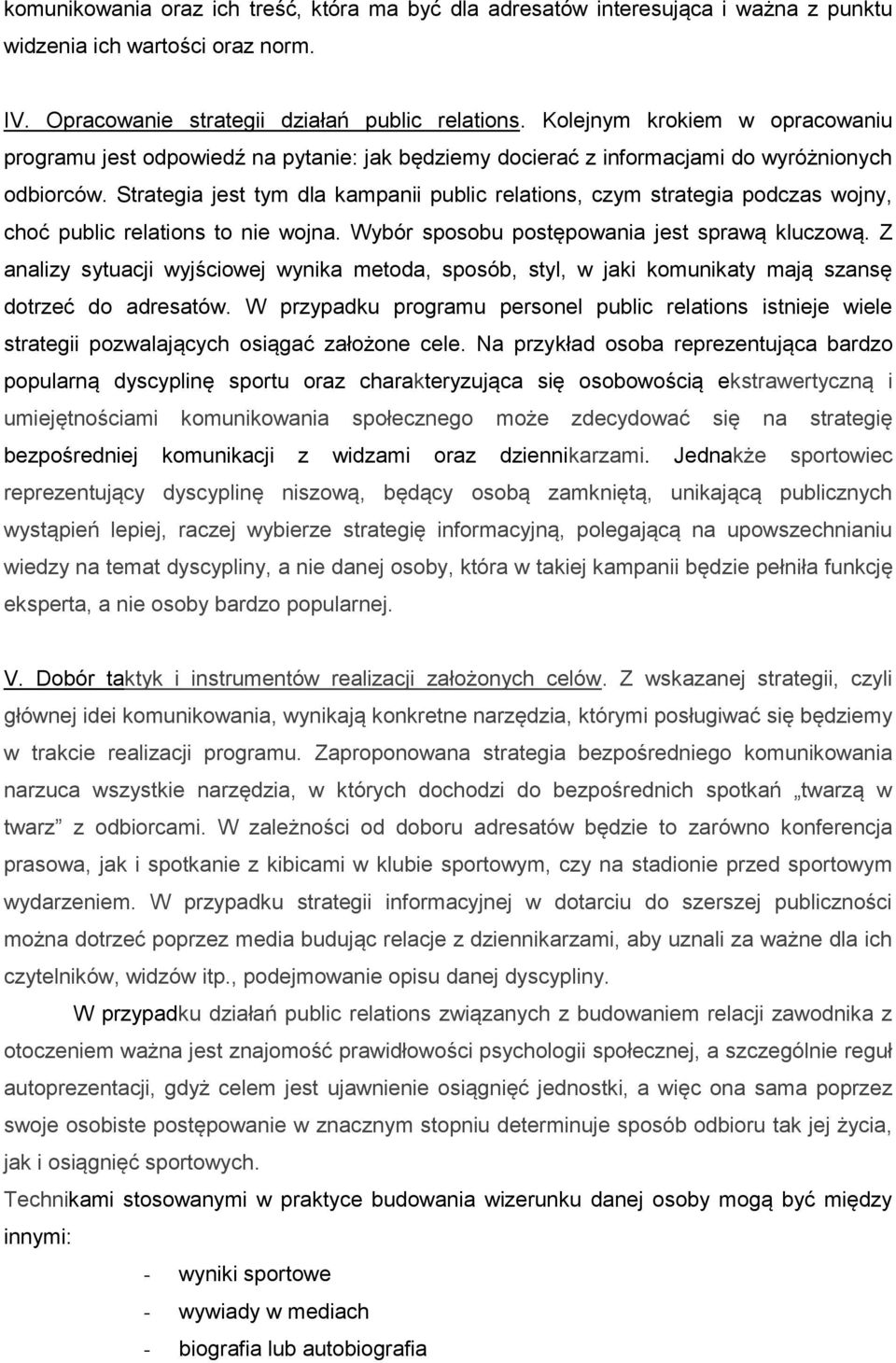 Strategia jest tym dla kampanii public relations, czym strategia podczas wojny, choć public relations to nie wojna. Wybór sposobu postępowania jest sprawą kluczową.