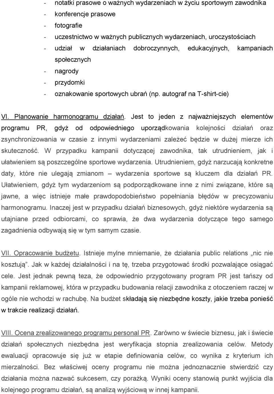 Jest to jeden z najważniejszych elementów programu PR, gdyż od odpowiedniego uporządkowania kolejności działań oraz zsynchronizowania w czasie z innymi wydarzeniami zależeć będzie w dużej mierze ich