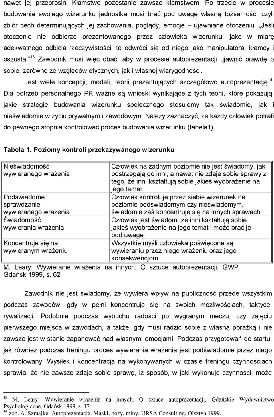 Jeśli otoczenie nie odbierze prezentowanego przez człowieka wizerunku, jako w miarę adekwatnego odbicia rzeczywistości, to odwróci się od niego jako manipulatora, kłamcy i oszusta.