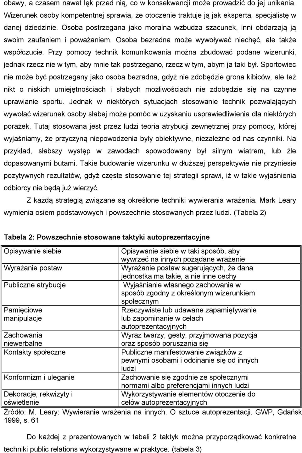 Przy pomocy technik komunikowania można zbudować podane wizerunki, jednak rzecz nie w tym, aby mnie tak postrzegano, rzecz w tym, abym ja taki był.