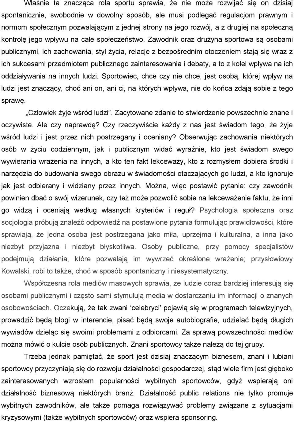 Zawodnik oraz drużyna sportowa są osobami publicznymi, ich zachowania, styl życia, relacje z bezpośrednim otoczeniem stają się wraz z ich sukcesami przedmiotem publicznego zainteresowania i debaty, a