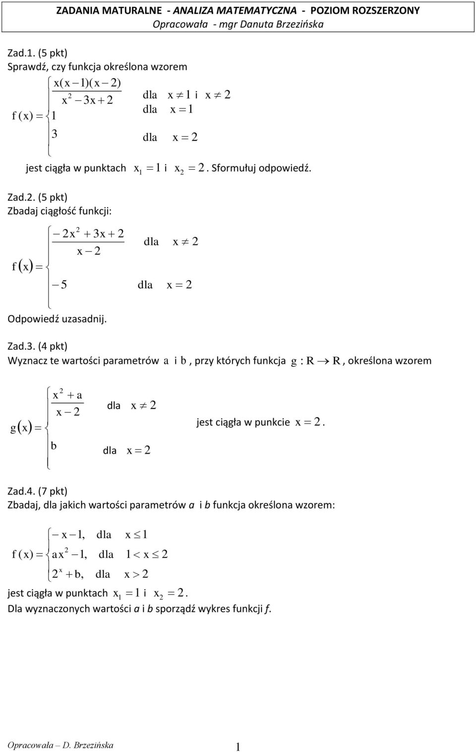 . (5 pkt) Zbadaj ciągłość funkcji: x 3x x f x 5 Odpowiedź uzasadnij. dla dla x x Zad.3. (4 pkt) Wyznacz te wartości parametrów a i b, przy których funkcja g : R R, określona wzorem g x x x b a dla x dla x jest ciągła w punkcie x.
