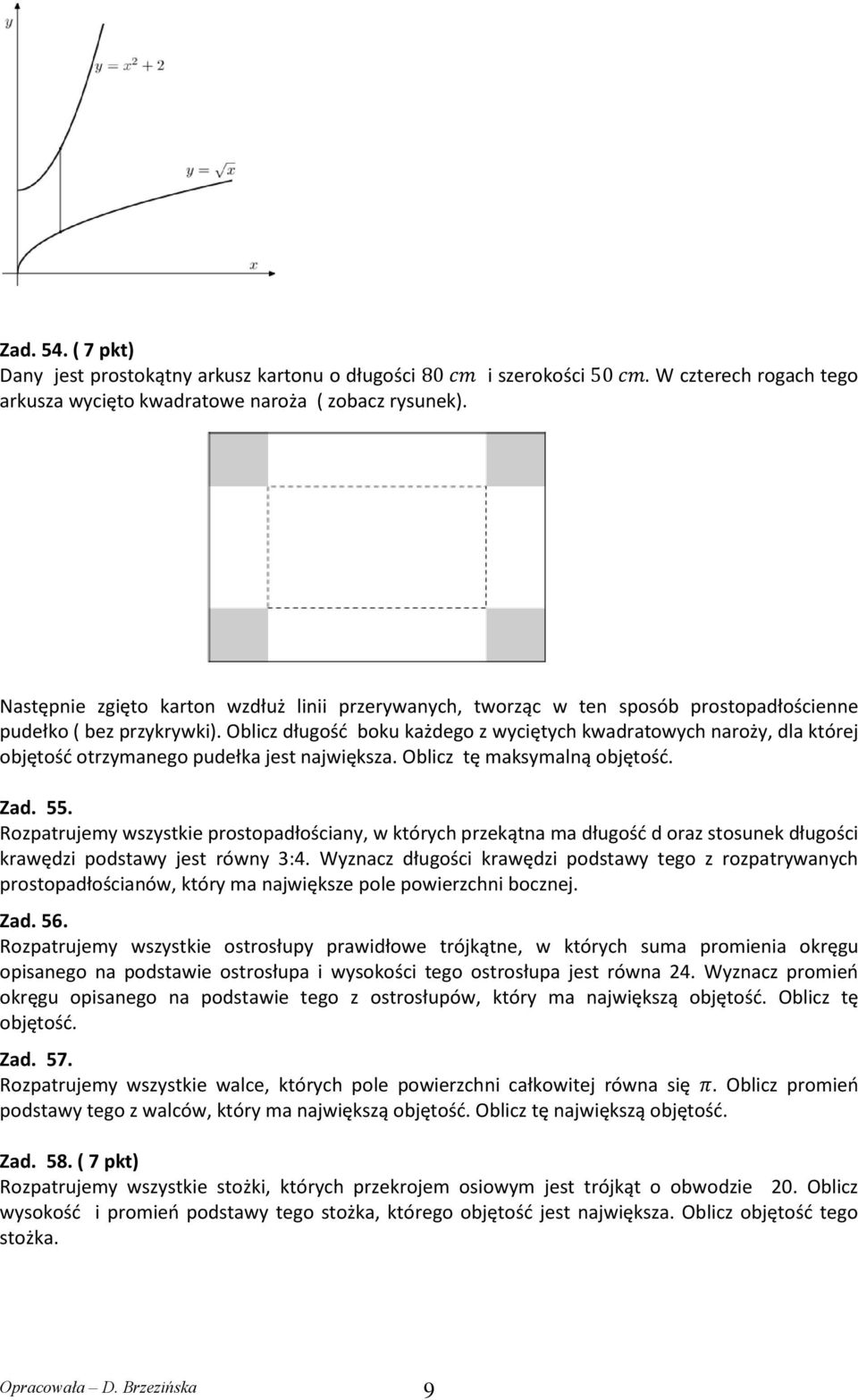 Oblicz długość boku każdego z wyciętych kwadratowych naroży, dla której objętość otrzymanego pudełka jest największa. Oblicz tę maksymalną objętość. Zad. 55.