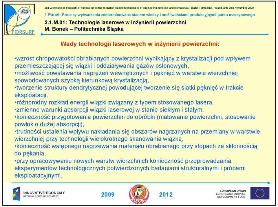 siatki pęknięć w trakcie eksploatacji, różnorodny rozkład energii wiązki związany z typem stosowanego lasera, zmienne warunki absorpcji wiązki laserowej w stanie ciekłym i stałym, konieczność