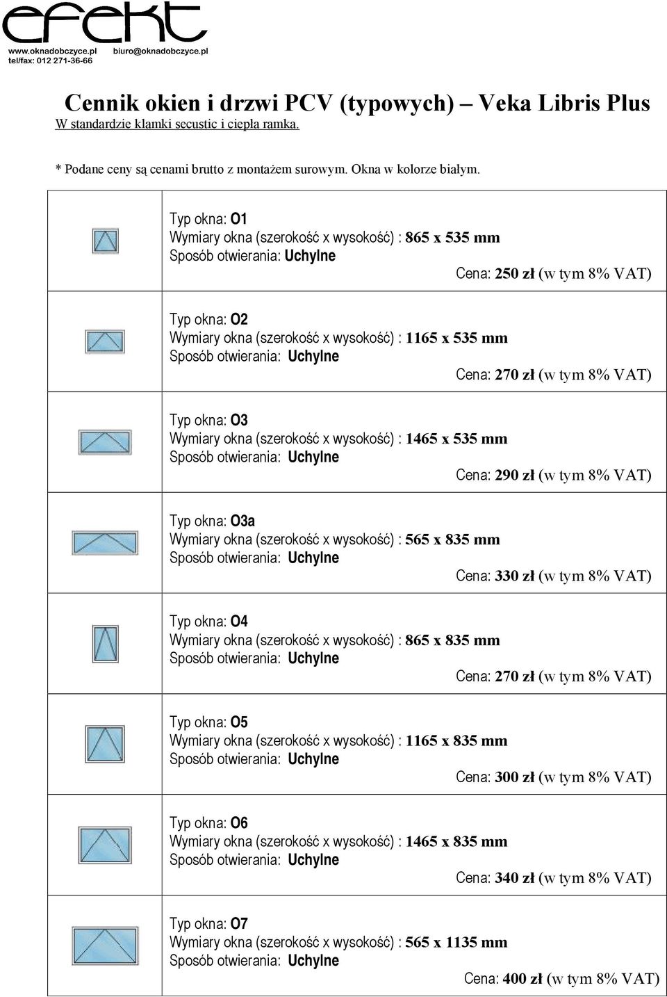 Wymiary okna (szerokość x wysokość) : 1465 x 535 mm Cena: 290 zł (w tym 8% VAT) Typ okna: O3a Wymiary okna (szerokość x wysokość) : 565 x 835 mm Cena: 330 zł (w tym 8% VAT) Typ okna: O4 Wymiary okna