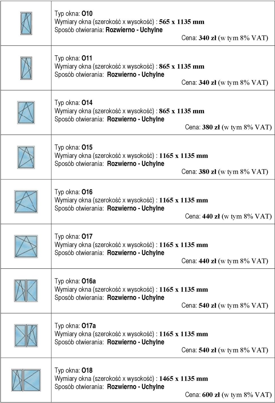 O15 Cena: 380 zł (w tym 8% VAT) Typ okna: O16 Cena: 440 zł (w tym 8% VAT) Typ okna: O17 Cena: 440 zł (w tym 8% VAT) Typ okna: O16a Cena: 540 zł (w