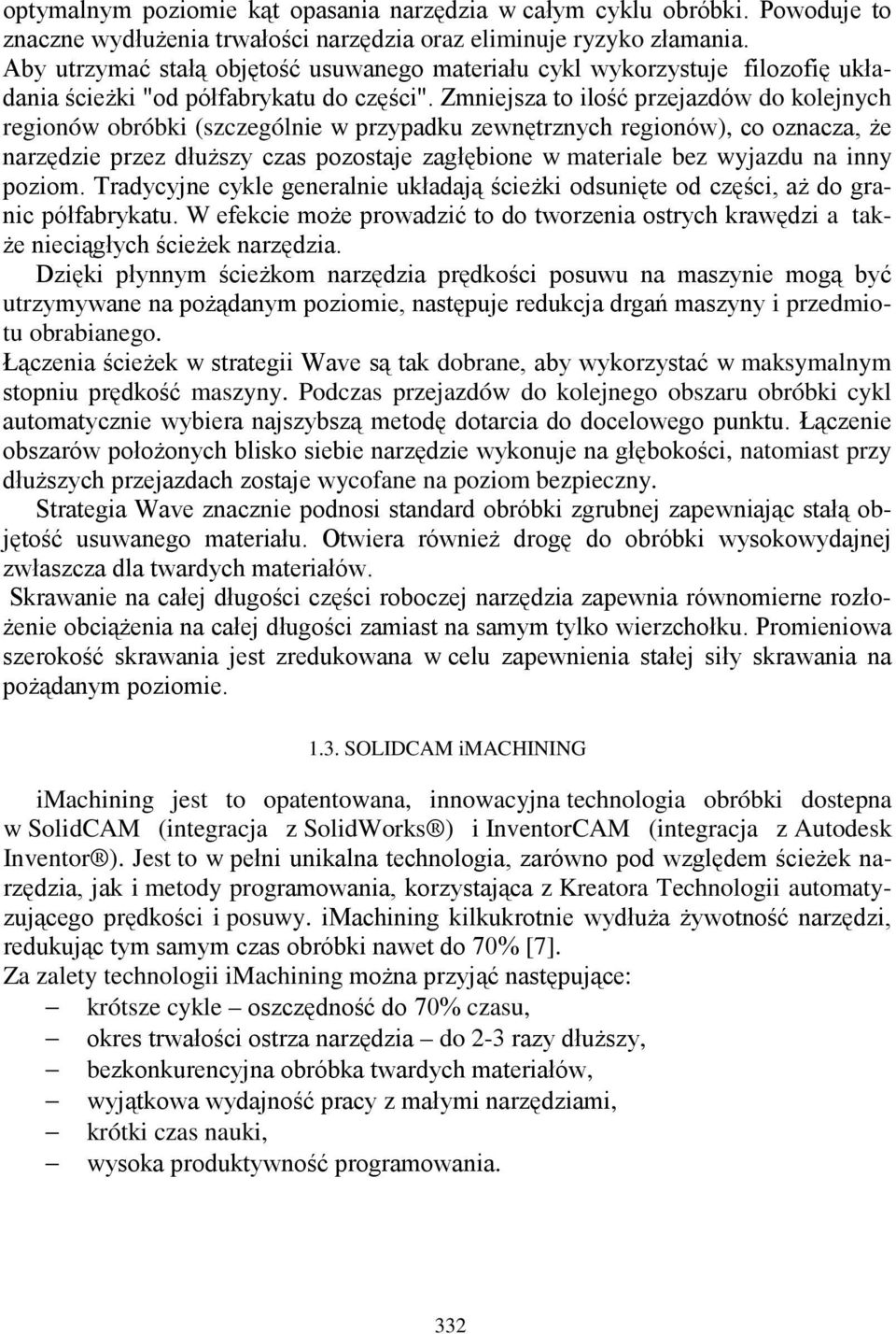 Zmniejsza to ilość przejazdów do kolejnych regionów obróbki (szczególnie w przypadku zewnętrznych regionów), co oznacza, że narzędzie przez dłuższy czas pozostaje zagłębione w materiale bez wyjazdu