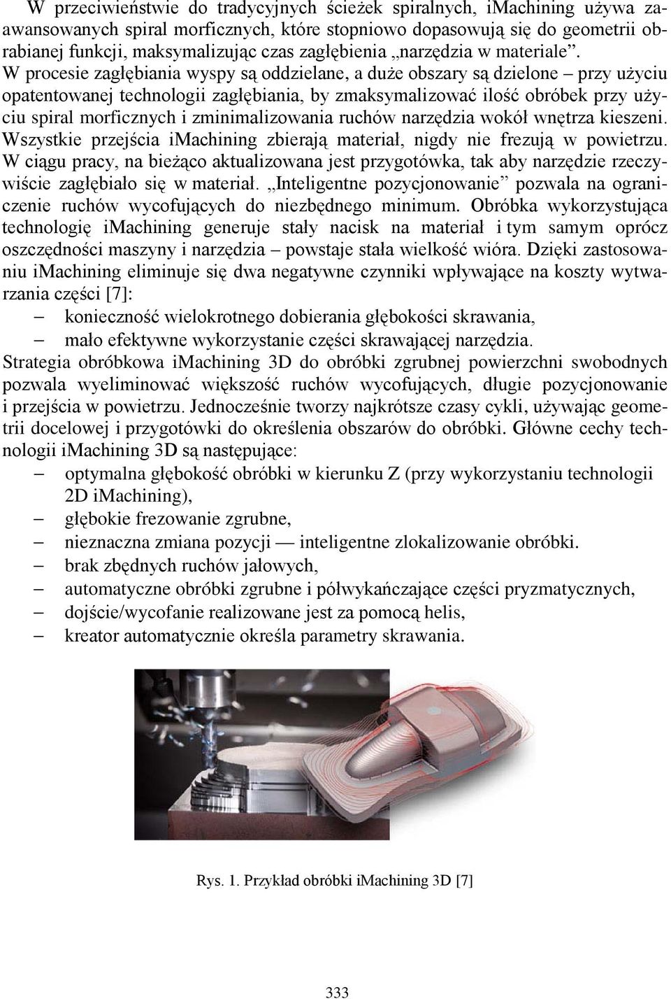 W procesie zagłębiania wyspy są oddzielane, a duże obszary są dzielone przy użyciu opatentowanej technologii zagłębiania, by zmaksymalizować ilość obróbek przy użyciu spiral morficznych i