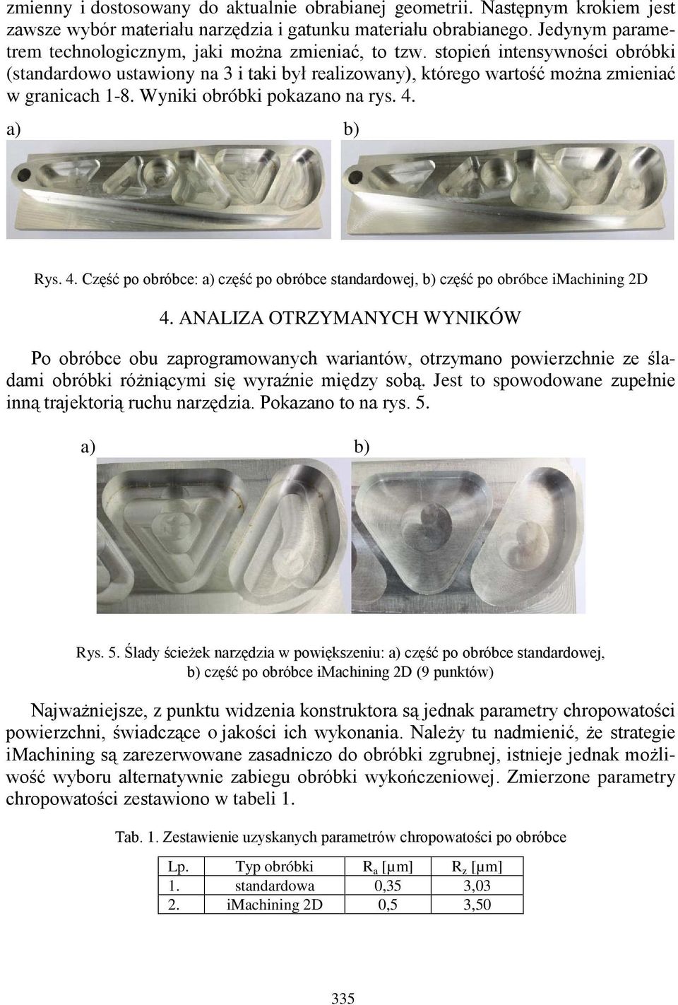 Wyniki obróbki pokazano na rys. 4. a) b) Rys. 4. Część po obróbce: a) część po obróbce standardowej, b) część po obróbce imachining 2D 4.