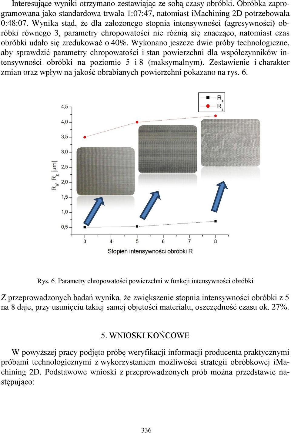 Wykonano jeszcze dwie próby technologiczne, aby sprawdzić parametry chropowatości i stan powierzchni dla współczynników intensywności obróbki na poziomie 5 i 8 (maksymalnym).