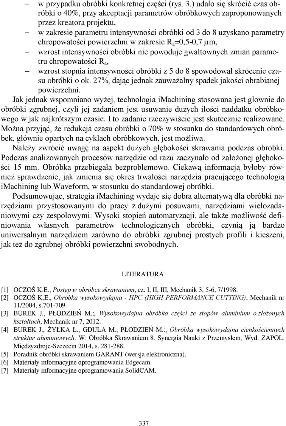 chropowatości powierzchni w zakresie R a =0,5-0,7 µm, wzrost intensywności obróbki nie powoduje gwałtownych zmian parametru chropowatości R a, wzrost stopnia intensywności obróbki z 5 do 8 spowodował