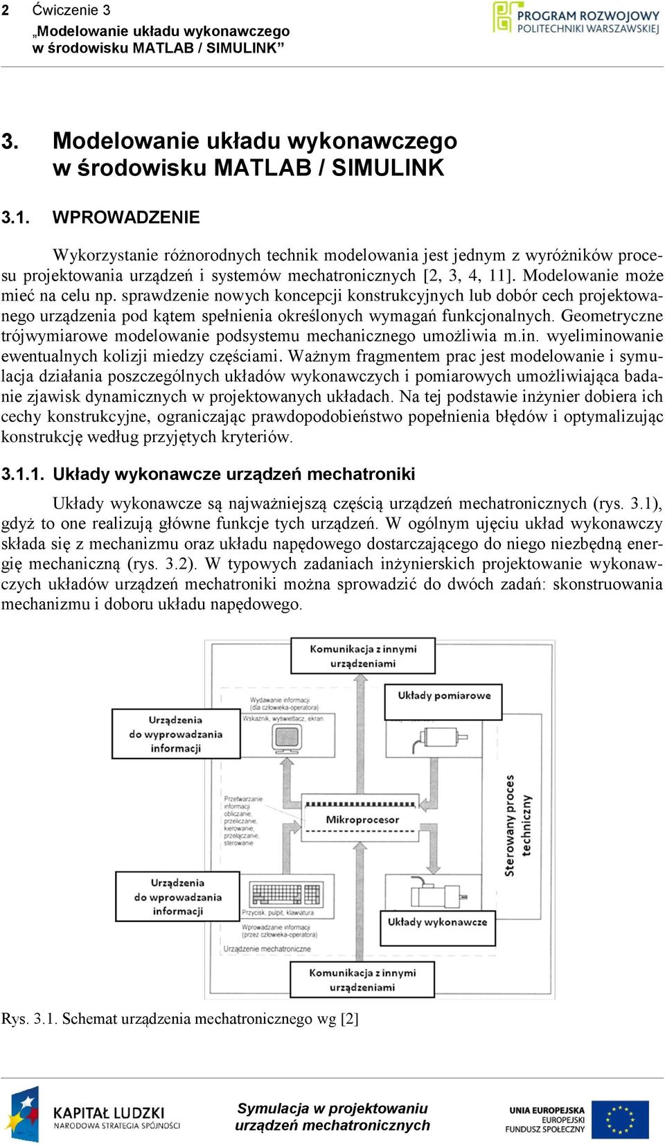 sprawdzenie nowych koncepcji konstrukcyjnych lub dobór cech projektowanego urządzenia pod kątem spełnienia określonych wymagań funkcjonalnych.