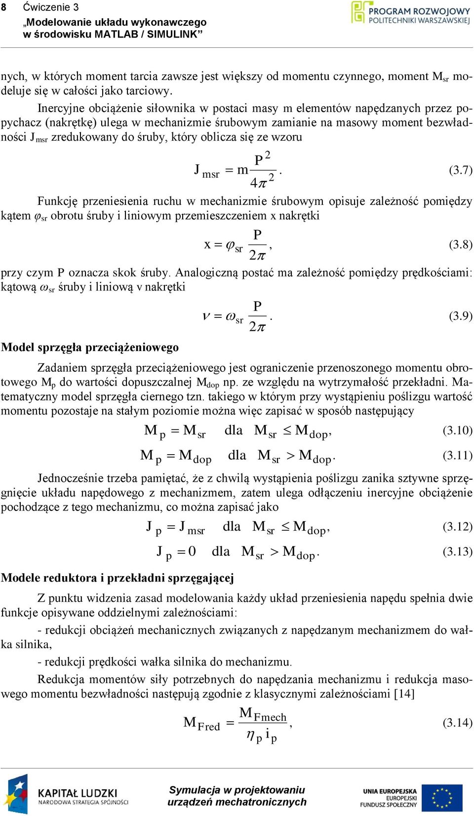 oblicza się ze wzoru J P msr m. (3.7) Funkcję przeniesienia ruchu w mechanizmie śrubowym opisuje zależność pomiędzy kątem φ sr obrotu śruby i liniowym przemieszczeniem x nakrętki 4 P x sr, (3.