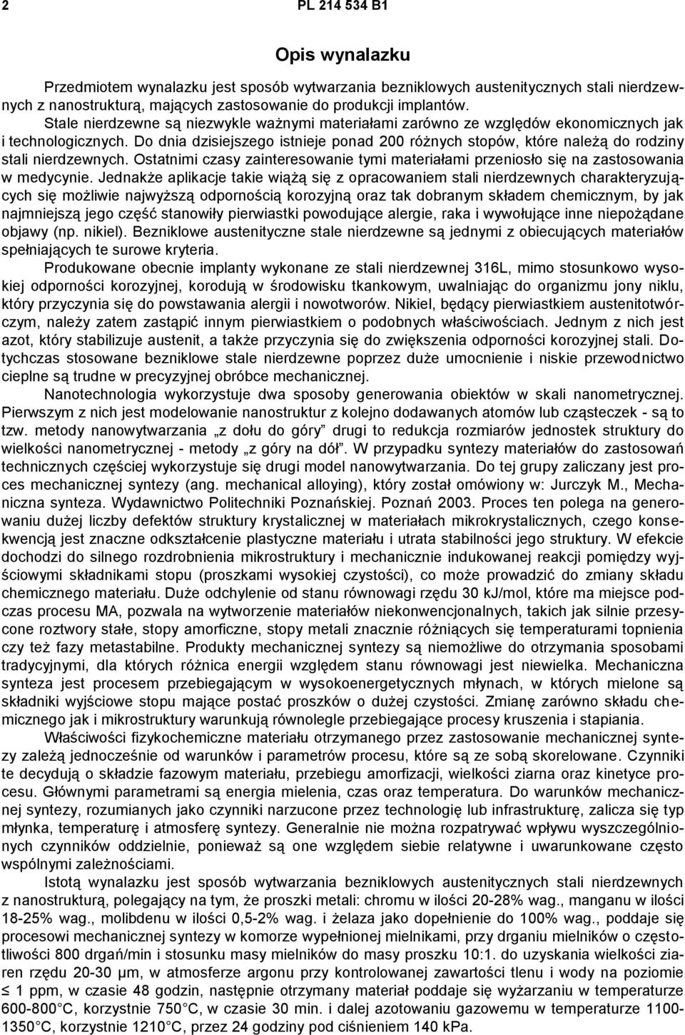 Do dnia dzisiejszego istnieje ponad 200 różnych stopów, które należą do rodziny stali nierdzewnych. Ostatnimi czasy zainteresowanie tymi materiałami przeniosło się na zastosowania w medycynie.