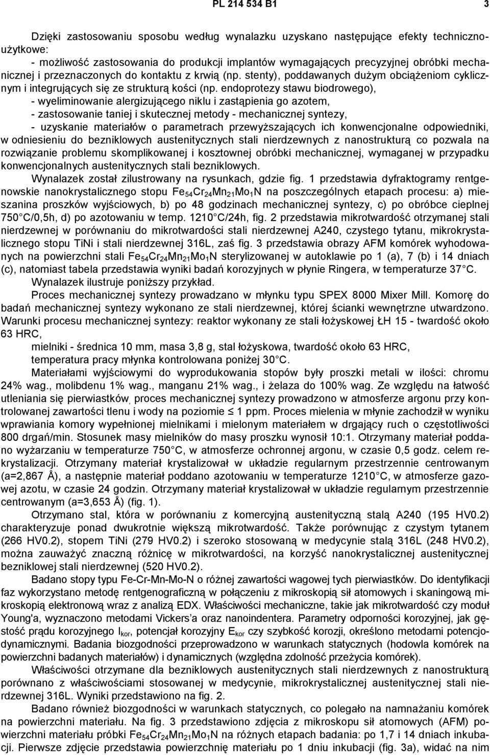 endoprotezy stawu biodrowego), - wyeliminowanie alergizującego niklu i zastąpienia go azotem, - zastosowanie taniej i skutecznej metody - mechanicznej syntezy, - uzyskanie materiałów o parametrach