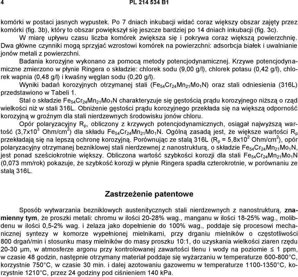 Dwa główne czynniki mogą sprzyjać wzrostowi komórek na powierzchni: adsorbcja białek i uwalnianie jonów metali z powierzchni. Badania korozyjne wykonano za pomocą metody potencjodynamicznej.