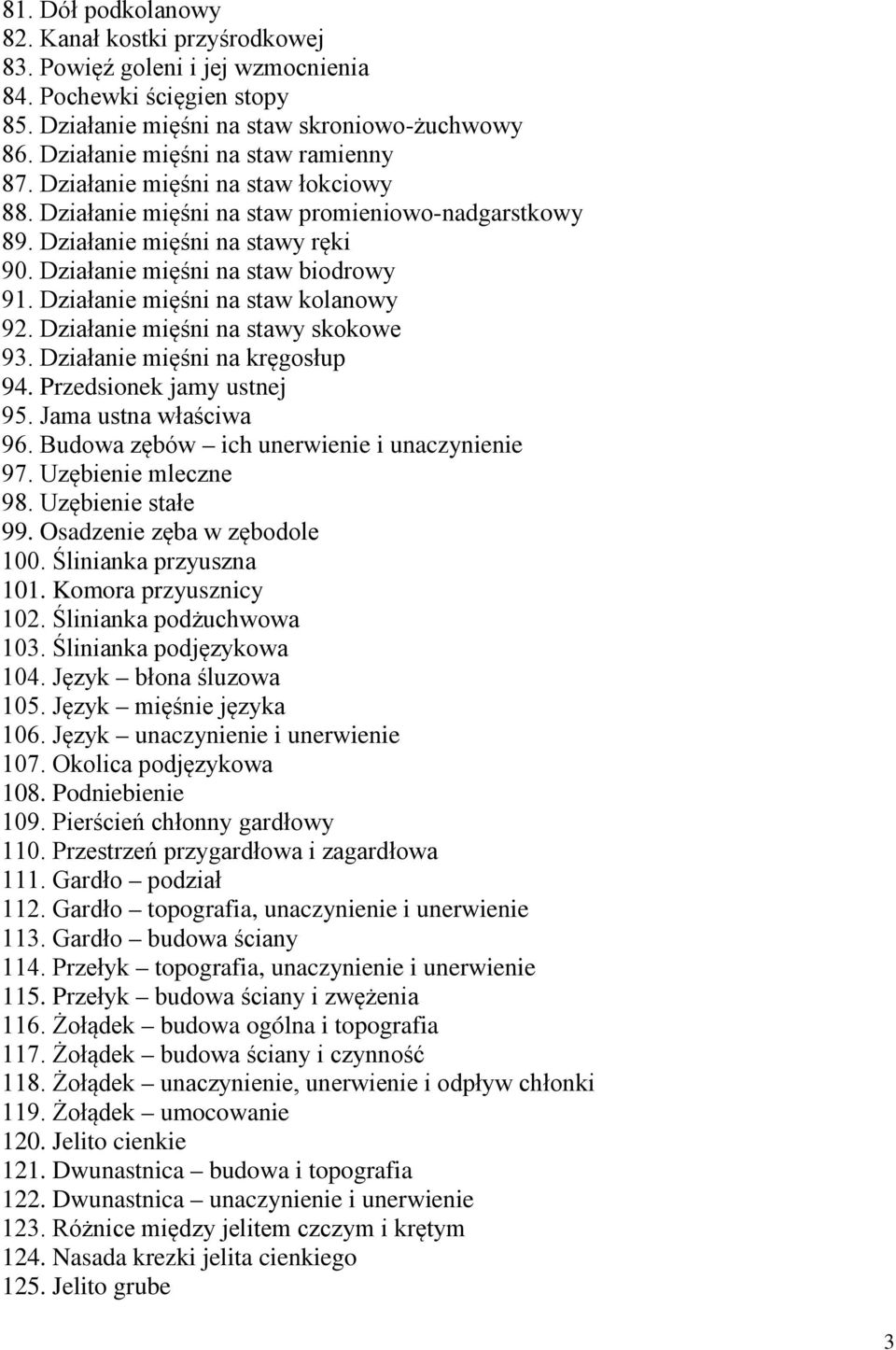 Działanie mięśni na staw biodrowy 91. Działanie mięśni na staw kolanowy 92. Działanie mięśni na stawy skokowe 93. Działanie mięśni na kręgosłup 94. Przedsionek jamy ustnej 95. Jama ustna właściwa 96.